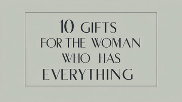 The Ultimate Gift Guide: 10 Remarkable Presents for the Woman Who Has Everything