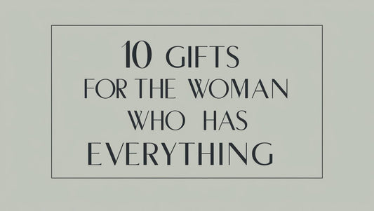 The Ultimate Gift Guide: 10 Remarkable Presents for the Woman Who Has Everything