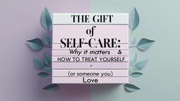 The Gift of Self Care: Why It Matters & How to Treat Yourself (or Someone You Love) - Three Bears Emporium